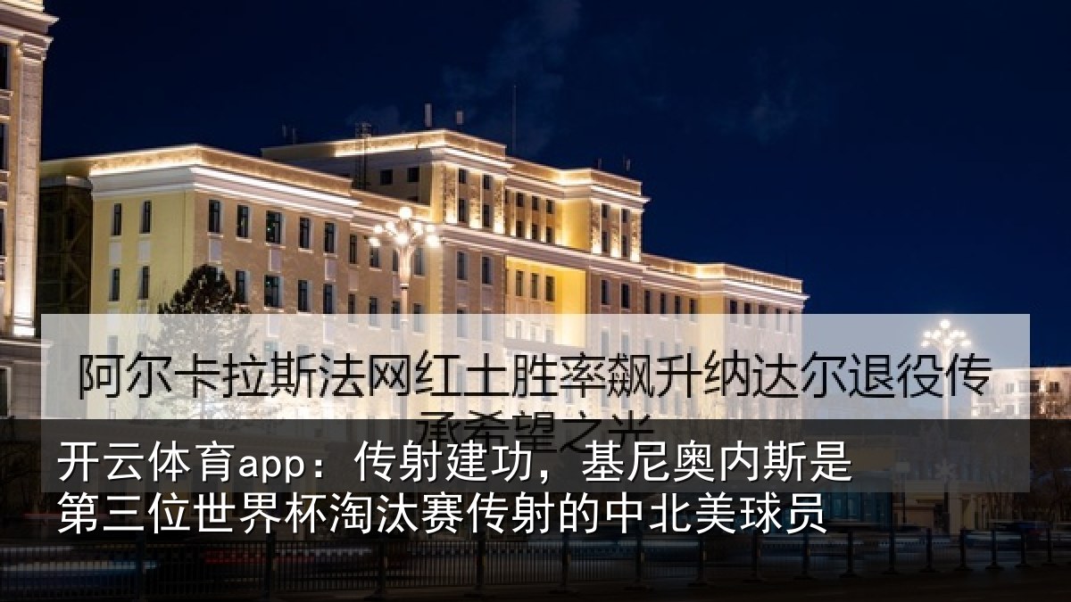 开云体育app:传射建功,基尼奥内斯是第三位世界杯淘汰赛传射的中北美球员