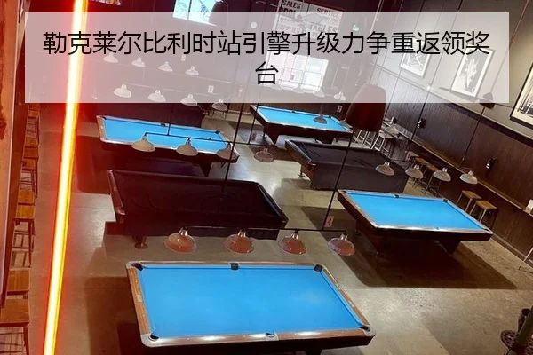 勒克莱尔比利时站引擎升级力争重返领奖台