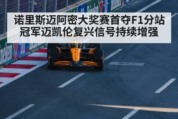 诺里斯迈阿密大奖赛首夺F1分站冠军迈凯伦复兴信号持续增强